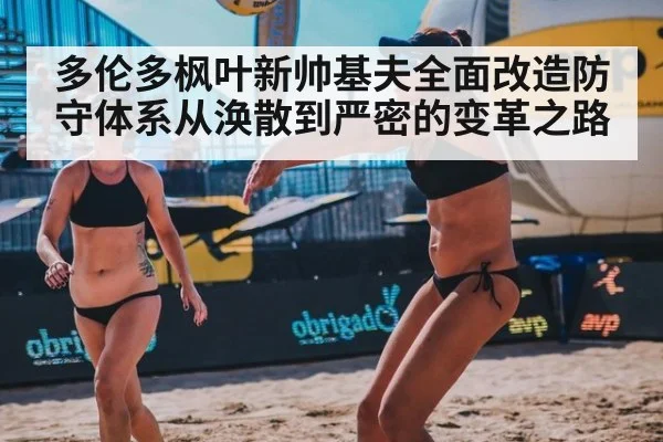 多伦多枫叶新帅基夫全面改造防守体系从涣散到严密的变革之路
